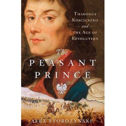 The Peasant Prince: Thaddeus Kościuszko and the Age of Revolution