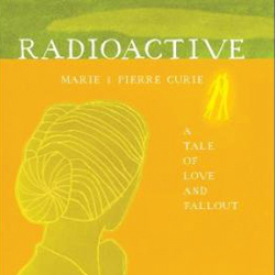 Radioactive: Marie and Pierre Curie, a Tale of Love and Fallout