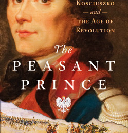 The Peasant Prince: Thaddeus Kosciuszko and the Age of Revolution