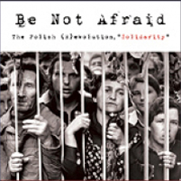 Be Not Afraid: The Polish (R)evolution, “Solidarity”