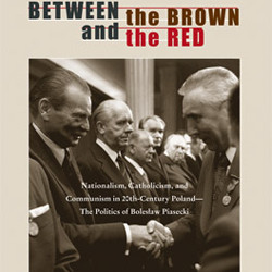 Between the Brown and the Red: Nationalism, Catholicism, and Communism in 20th-Century Poland
