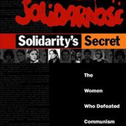 Solidarity’s Secret: The Women Who Defeated Communism in Poland