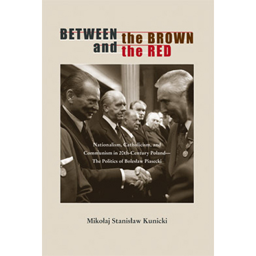 Between the Brown and the Red: Nationalism, Catholicism, and Communism in 20th-Century Poland