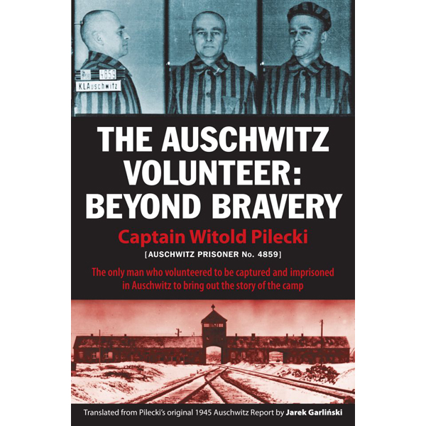 “The Driest of Facts:” Witold Pilecki’s Mission in Auschwitz