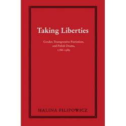 Taking Liberties: Gender, Transgressive Patriotism, and Polish Drama, 1786-1989